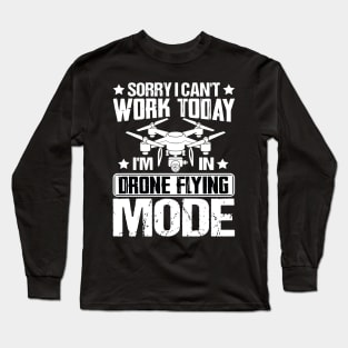 SORRY I CANT  WORK TODAY IM IN DRONE FLYING MODE Long Sleeve T-Shirt